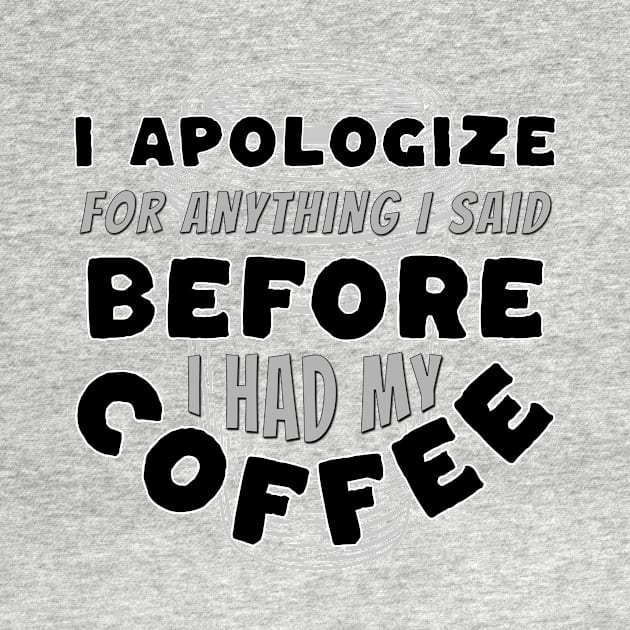 Coffee Wisdom: I Apologize for Anything I said Pre-Caffeine by Spark of Geniuz